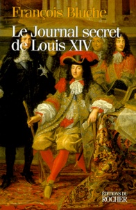 François Bluche - Le journal secret de Louis XIV.