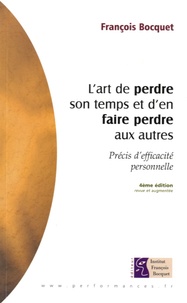 François Bocquet - L'art de perdre son temps et d'en faire perdre aux autres - Précis d'efficacité personnelle.