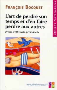 François Bocquet - L'art de perdre son temps et d'en faire perdre aux autres - Précis d'efficacité personnelle.