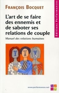 François Bocquet - L'art de se faire des ennemis et de saboter ses relations de couple.
