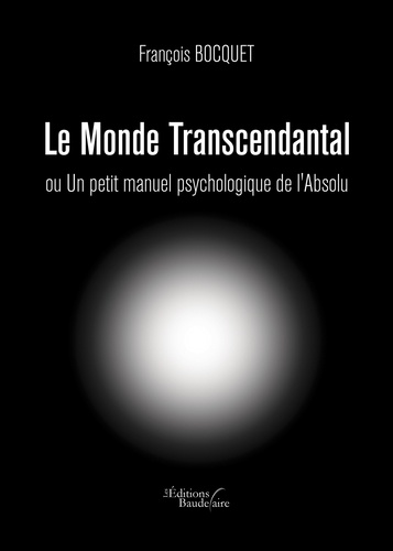 Le monde transcendantal. Ou Un petit manuel psychologique de l'Absolu