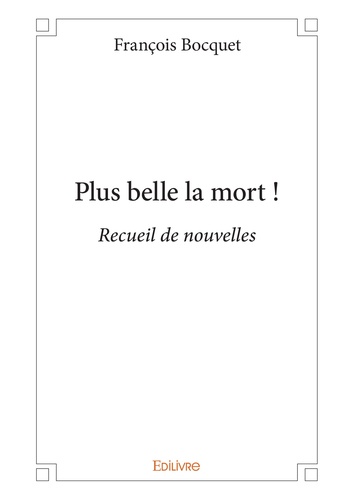 Plus belle la mort !. Recueil de nouvelles