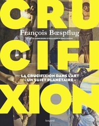 François Boespflug - Crucifixion - La cruxifiction dans l'art - Un sujet planétaire.