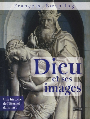 François Boespflug - Dieu et ses images - Une histoire de l'Eternel dans l'art.