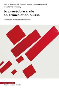 Francois Bohnet et Laurent Kondratuk - La procédure civile en France et en Suisse. Formation, mutations et influences.