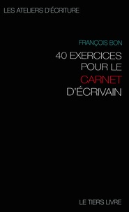 François Bon - 40 exercices pour le carnet d'écrivain.