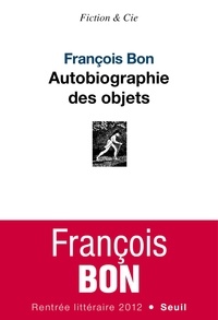 François Bon - Autobiographie des objets.