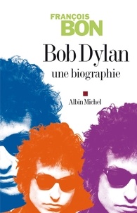 François Bon et François Bon - Bob Dylan - Une biographie.