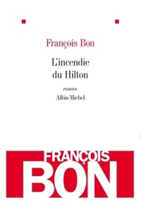 François Bon et François Bon - L'Incendie du Hilton.