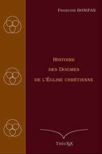 François Bonifas - Histoire des Dogmes de l'Église Chrétienne.
