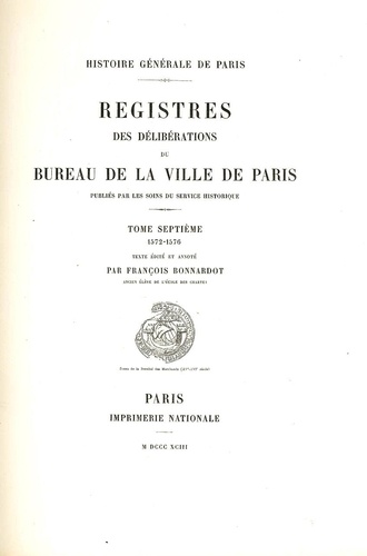 François Bonnardot - Registre des délibérations du bureau de la Ville de Paris - Tome 7, 1572-1576.