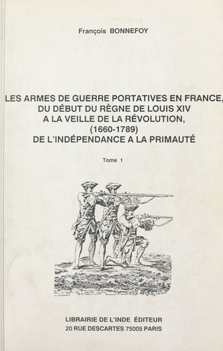Les armes de guerre portatives en France, du début du règne de Louis XIV à la veille de la Révolution : 1660-1789, de l'indépendance à la primauté (1)