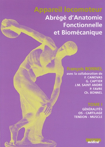 François Bonnel - Appareil locomoteur : abrégé d'anatomie fonctionnelle et biomécanique. - Tome 1, Généralités, os, cartilage, tendon, muscle.