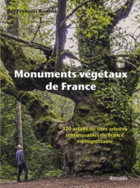 François Bonnet - Monuments végétaux de France - 120 arbres ou sites arborés remarquables de France métropolitaine.