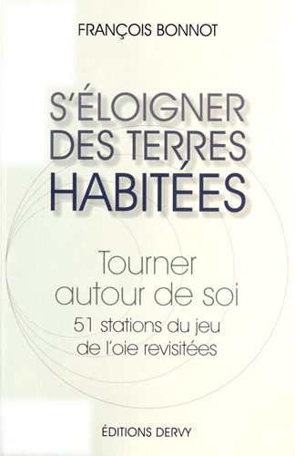 François Bonnot - S'éloigner des terres habitées - Tourner autour de soi. 51 stations du jeu de l'oie revisitées.