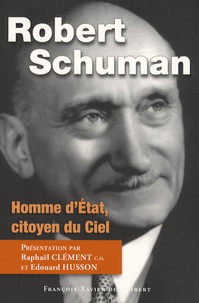François Borella et Raphaël Clément - Robert Schuman - Homme d'Etat, citoyen du Ciel.