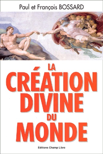 François Bossard et Paul Bossard - La Creation Divine Du Monde. Un Cure Et Un Conseil En Brevets D'Invention En Parlent.