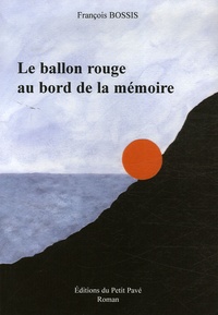 François Bossis - Le ballon rouge au bord de la mémoire.