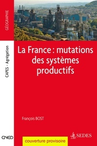 François Bost - La France : mutations des systèmes productifs.