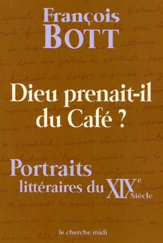 François Bott - Dieu Prenait-Il Du Cafe ? Portraits Litteraires Du Xixeme Siecle.