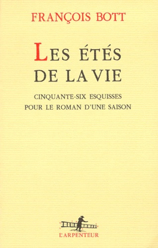François Bott - Les Etes De La Vie. Cinquante-Six Esquisses Pour Le Roman D'Une Saison.