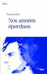 François Bott - Nos années éperdues.