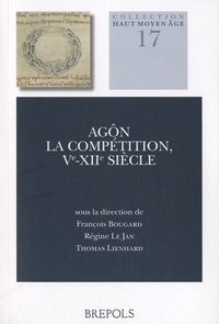 François Bougard et Régine Le Jan - Agôn : la compétition, Ve-XIIe siècle.