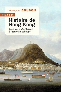 François Bougon - Histoire de Hong Kong - De la perle de l'Orient à l'emprise chinoise.