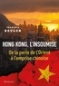 François Bougon - Hong Kong, l'insoumise - De la perle de l'Orient à l'emprise chinoise.