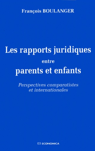 François Boulanger - Les Rapports Juridiques Entre Parents Et Enfants. Perspectives Comparatistes Et Internationales.