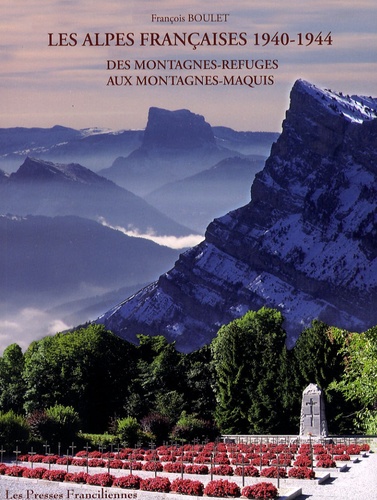 François Boulet - Les Alpes françaises 1940-1944 - Des montagnes-refuges aux montagnes-maquis.