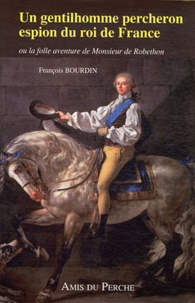 François Bourdin - Un gentilhomme percheron espion du roi de France - Ou La folle aventure de Monsieur de Robethon.