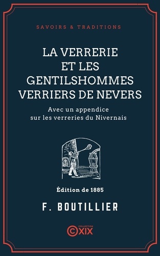 La Verrerie et les gentilshommes verriers de Nevers. Avec un appendice sur les verreries du Nivernais