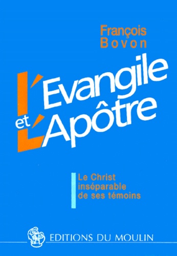François Bovon - L'Evangile Et L'Apotre. Le Christ Inseparable De Ses Temoins.