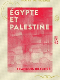 François Brachet - Égypte et Palestine - Notes de voyage, 1892-1893.