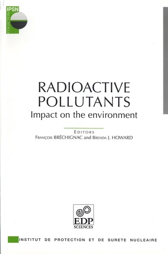 François Brechignac et Brenda J. Howard - Radioactive polluants - Impact on the environment.