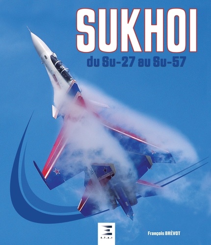 Sukhoi du Su-27 au Su-57 - François Brévot