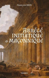 Francois Brin - Abrégé initiatique et maçonnique.