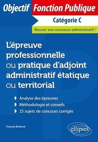 François Brisemur - L’épreuve professionnelle ou pratique d’adjoint administratif étatique ou territorial - Catégorie C.