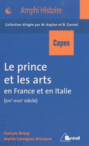 François Brizay et Sophie Cassagnes-Brouquet - Le prince et les arts en France et en Italie (XIVe-XVIIIe siècle).