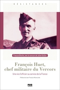 François Broche et Julien Guillon - François Huet, chef militaire du Vercors - Une vie d'officier  au service de la France.