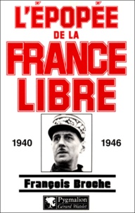 François Broche - L'Epopee De La France Libre. 1940-1946.