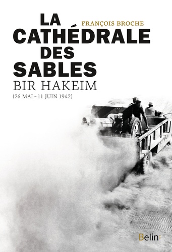 La cathédrale des sables. Bir Hakeim, 26 mai - 11 juin 1942