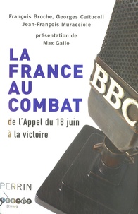 François Broche et Jean-François Murraciole - La France au combat - De l'Appel du 18 Juin à la victoire.