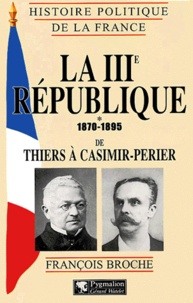François Broche - La Iiieme Republique. Tome 1, 1870-1895, De Thiers A Casimir-Perier.