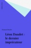 François Broche - Leon Daudet. Le Dernier Imprecateur.