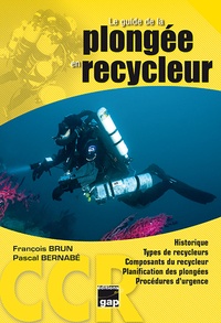 François Brun et Pascal Bernabé - Le guide de la plongée en recycleur.