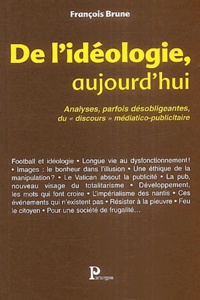 François Brune - De l'idéologie, aujourd'hui - Analyses, parfois désobligeantes, du "discours" médiatico-publicitaire....