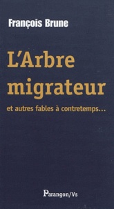 François Brune - L'Arbre migrateur et autres fables à contretemps.