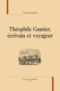 François Brunet - Théophile Gautier, écrivain et voyageur.